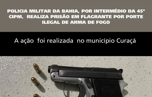 PMBA/45ª CIPM realiza prisão em flagrante por porte ilegal de arma de fogo em Curaçá